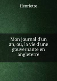 Mon journal d`un an, ou, la vie d`une gouvernante en angleterre