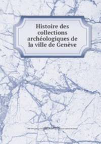 Histoire des collections archologiques de la ville de Genve
