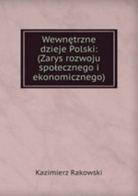 Wewntrzne dzieje Polski: (Zarys rozwoju spoecznego i ekonomicznego)