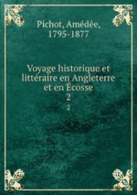 Voyage historique et littraire en Angleterre et en cosse. 2