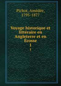 Voyage historique et littraire en Angleterre et en cosse. 1