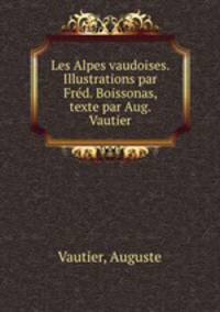 Les Alpes vaudoises. Illustrations par Frd. Boissonas, texte par Aug. Vautier