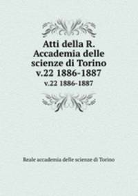 Atti della R. Accademia delle scienze di Torino. v.22 1886-1887