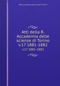 Atti della R. Accademia delle scienze di Torino. v.17 1881-1882