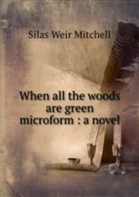 When all the woods are green microform : a novel