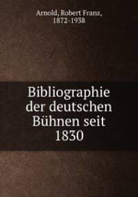 Bibliographie der deutschen Bhnen seit 1830