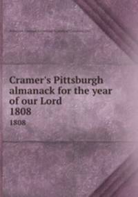 Cramer`s Pittsburgh almanack for the year of our Lord . 1808