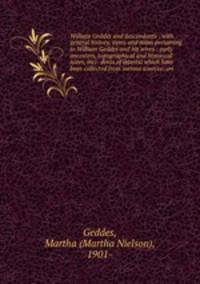 William Geddes and descendants : with general history, items and notes pertaining to William Geddes and his wives : early ancestors, topographical and historical notes, inci- dents of interest which have been collected from various sources: ori