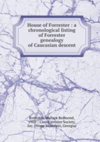 House of Forrester. A chronological listing of Forrester genealogy of Caucasian descent