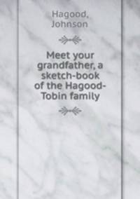 Meet your grandfather, a sketch-book of the Hagood-Tobin family