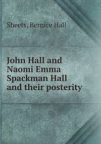 John Hall and Naomi Emma Spackman Hall and their posterity
