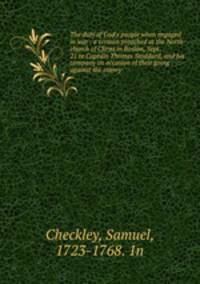 The duty of God`s people when engaged in war : a sermon preached at the North-church of Christ in Boston, Sept. 21 to Captain Thomas Stoddard, and his company on occasion of their going against the enemy
