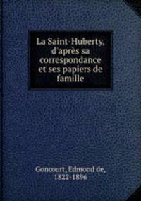 La Saint-Huberty, d`aprs sa correspondance et ses papiers de famille