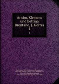 Arnim, Klemens und Bettina Brentano, J. Grres. 1