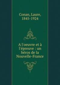 A l`oeuvre et l`preuve : un hros de la Nouvelle-France