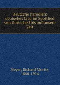 Deutsche Parodien: deutsches Lied im Spottlied von Gottsched bis auf unsere Zeit