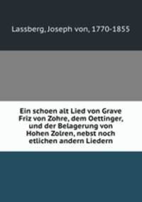 Ein schoen alt Lied von Grave Friz von Zohre, dem Oettinger, und der Belagerung von Hohen Zolren, nebst noch etlichen andern Liedern