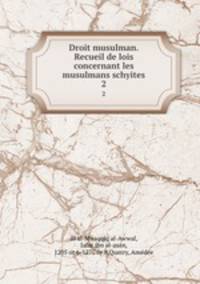 Droit musulman. Recueil de lois concernant les musulmans schyites. 2