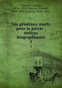 Les gnraux morts pour la patrie : notices biographiques. 1