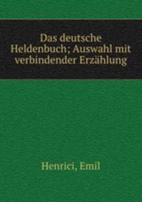 Das deutsche Heldenbuch; Auswahl mit verbindender Erzhlung