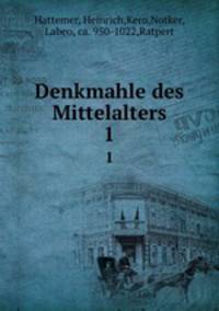 Denkmahle des Mittelalters. 1