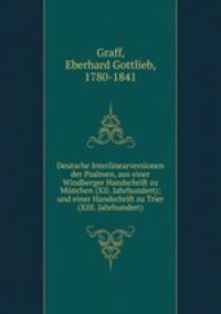 Deutsche Interlinearversionen der Psalmen, aus einer Windberger Handschrift zu Mnchen (XII. Jahrhundert); und einer Handschrift zu Trier (XIII. Jahrhundert)