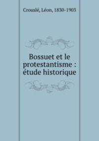 Bossuet et le protestantisme : tude historique