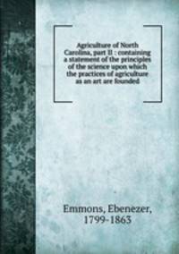 Agriculture of North Carolina, part II : containing a statement of the principles of the science upon which the practices of agriculture as an art are founded