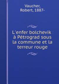 L`enfer bolchevik : Ptrograd sous la commune et la terreur rouge
