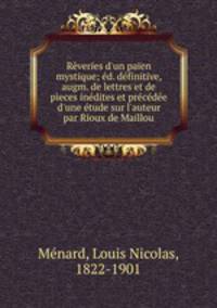 Rveries d`un paen mystique; d. dfinitive, augm. de lettres et de peces indites et prcde d`une tude sur l`auteur par Rioux de Maillou