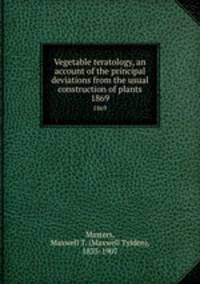 Vegetable teratology, an account of the principal deviations from the usual construction of plants. 1869