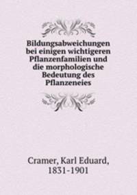Bildungsabweichungen bei einigen wichtigeren Pflanzenfamilien und die morphologische Bedeutung des Pflanzeneies