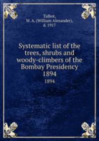 Systematic list of the trees, shrubs and woody-climbers of the Bombay Presidency. 1894
