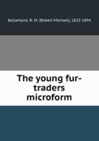 The young fur-traders microform