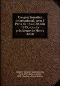 Congrs forestier international, tenu Paris du 16 au 20 juin 1913, sous la prsidence de Henry Defert