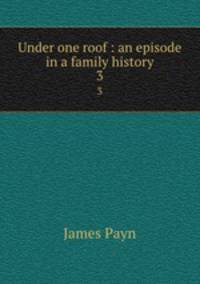 Under one roof : an episode in a family history. 3