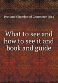 What to see and how to see it and book and guide