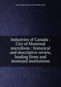 Industries of Canada : City of Montreal microform : historical and descriptive review, leading firms and moneyed institutions