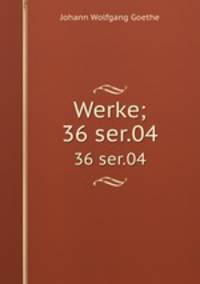 Werke;. 36 ser.04