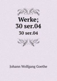 Werke;. 30 ser.04
