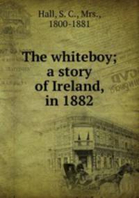 The whiteboy; a story of Ireland, in 1882