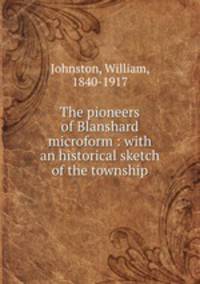 The pioneers of Blanshard microform : with an historical sketch of the township