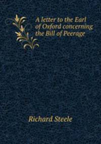 A letter to the Earl of Oxford concerning the Bill of Peerage