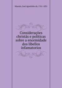 Consideraes christs e politicas sobre a enormidade dos libellos infamatorios