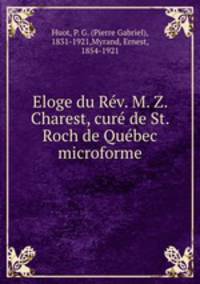 Eloge du Rv. M. Z. Charest, cur de St. Roch de Qubec microforme