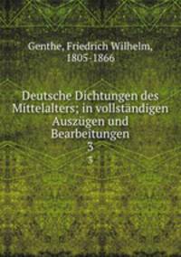 Deutsche Dichtungen des Mittelalters; in vollstndigen Auszgen und Bearbeitungen. 3