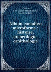 Album canadien microforme : histoire, archologie, ornithologie