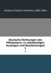 Deutsche Dichtungen des Mittelalters; in vollstndigen Auszgen und Bearbeitungen. 1
