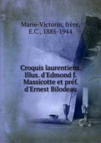Croquis laurentiens. Illus. d`Edmond J. Massicotte et prf. d`Ernest Bilodeau