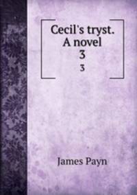 Cecil`s tryst. A novel. 3
